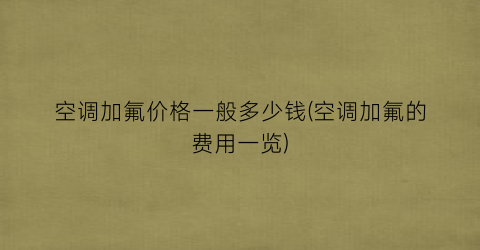 空调加氟价格一般多少钱(空调加氟的费用一览)