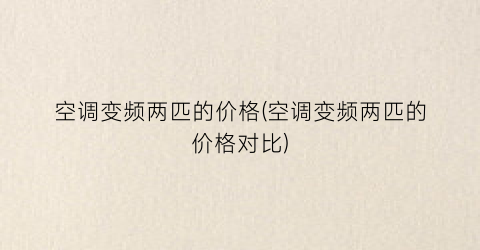 空调变频两匹的价格(空调变频两匹的价格对比)