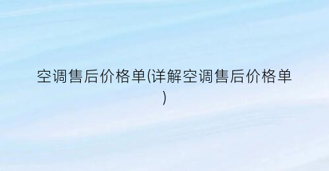 空调售后价格单(详解空调售后价格单)