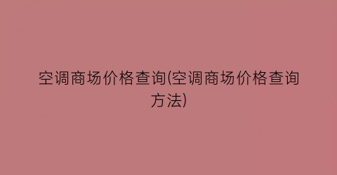 空调商场价格查询(空调商场价格查询方法)