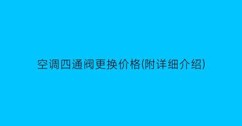 “空调四通阀更换价格(附详细介绍)