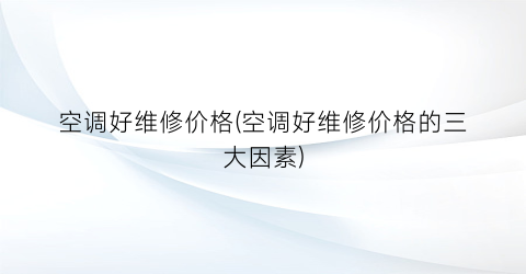 “空调好维修价格(空调好维修价格的三大因素)