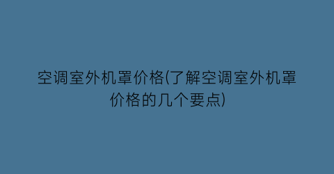 空调室外机罩价格(了解空调室外机罩价格的几个要点)