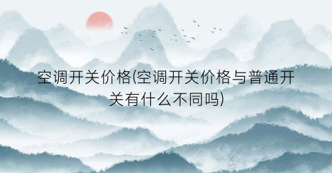 空调开关价格(空调开关价格与普通开关有什么不同吗)