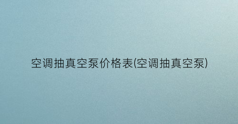空调抽真空泵价格表(空调抽真空泵)