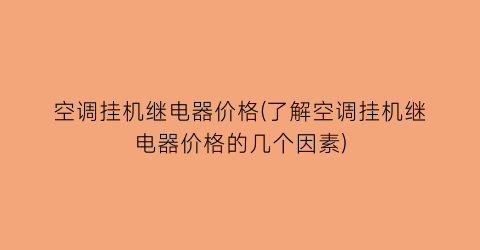 “空调挂机继电器价格(了解空调挂机继电器价格的几个因素)