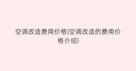 空调改造费用价格(空调改造的费用价格介绍)