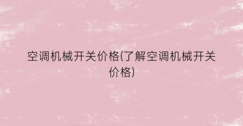 空调机械开关价格(了解空调机械开关价格)