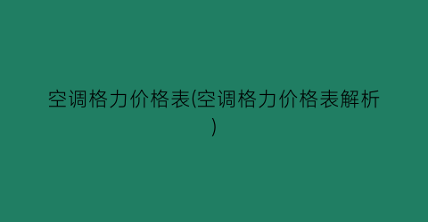 空调格力价格表(空调格力价格表解析)