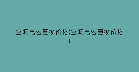空调电容更换价格(空调电容更换价格)