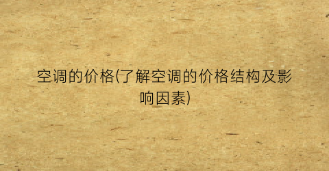 空调的价格(了解空调的价格结构及影响因素)