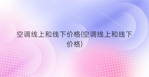 空调线上和线下价格(空调线上和线下价格)
