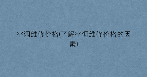 “空调维修价格(了解空调维修价格的因素)