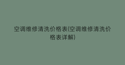 空调维修清洗价格表(空调维修清洗价格表详解)