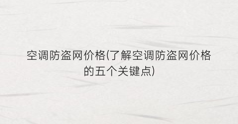 空调防盗网价格(了解空调防盗网价格的五个关键点)
