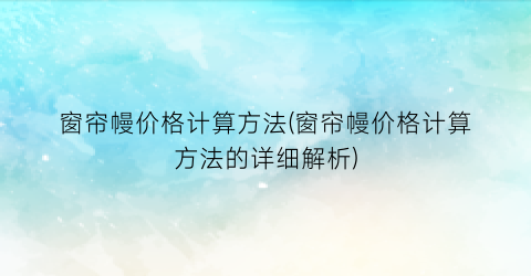 窗帘幔价格计算方法(窗帘幔价格计算方法的详细解析)