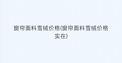 窗帘面料雪绒价格(窗帘面料雪绒价格实在)