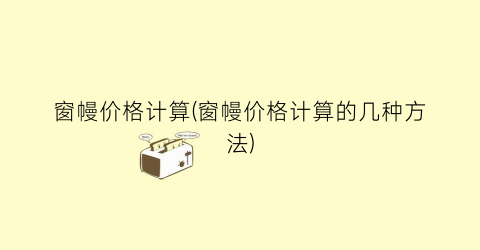 窗幔价格计算(窗幔价格计算的几种方法)