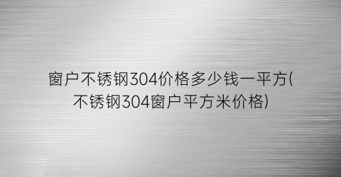 窗户不锈钢304价格多少钱一平方(不锈钢304窗户平方米价格)
