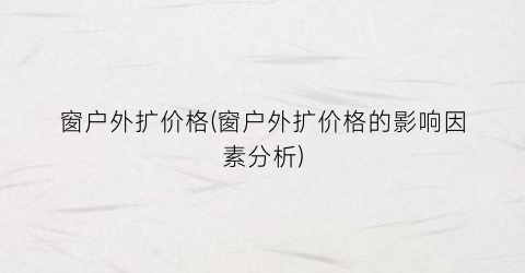 “窗户外扩价格(窗户外扩价格的影响因素分析)