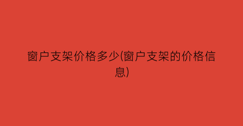 窗户支架价格多少(窗户支架的价格信息)