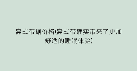 窝式带据价格(窝式带确实带来了更加舒适的睡眠体验)