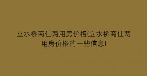 “立水桥商住两用房价格(立水桥商住两用房价格的一些信息)