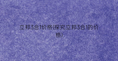 立邦3合1价格(探究立邦3合1的价格)