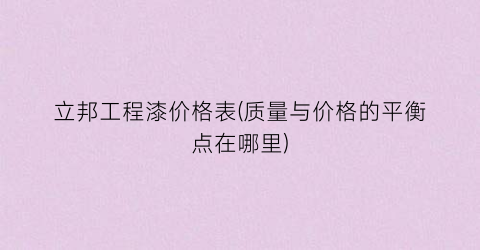 立邦工程漆价格表(质量与价格的平衡点在哪里)