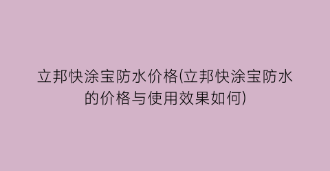 立邦快涂宝防水价格(立邦快涂宝防水的价格与使用效果如何)