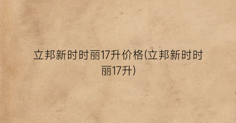 立邦新时时丽17升价格(立邦新时时丽17升)