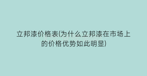 立邦漆价格表(为什么立邦漆在市场上的价格优势如此明显)