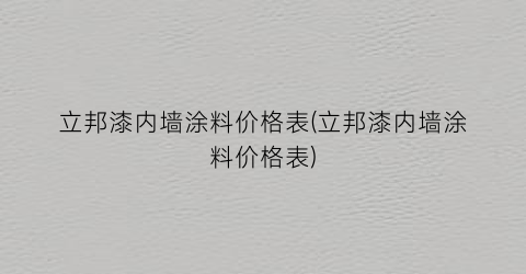 立邦漆内墙涂料价格表(立邦漆内墙涂料价格表)