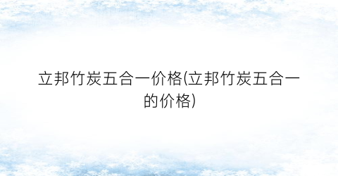 “立邦竹炭五合一价格(立邦竹炭五合一的价格)