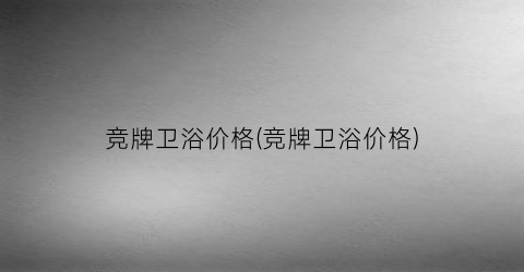 竞牌卫浴价格(竞牌卫浴价格)
