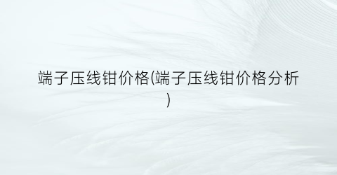 “端子压线钳价格(端子压线钳价格分析)