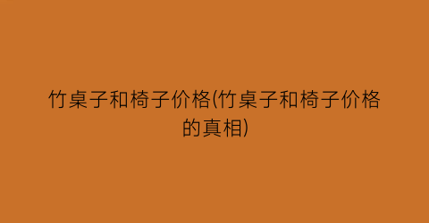 “竹桌子和椅子价格(竹桌子和椅子价格的真相)