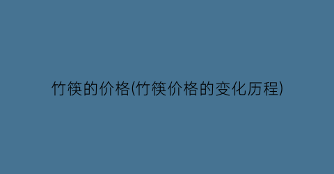 竹筷的价格(竹筷价格的变化历程)