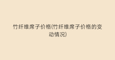 竹纤维席子价格(竹纤维席子价格的变动情况)