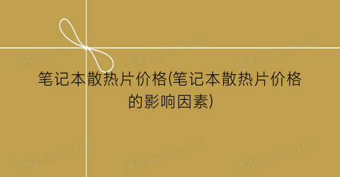 笔记本散热片价格(笔记本散热片价格的影响因素)