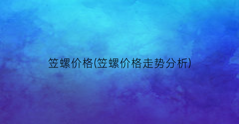 笠螺价格(笠螺价格走势分析)