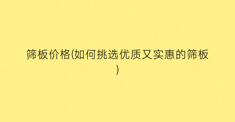 筛板价格(如何挑选优质又实惠的筛板)