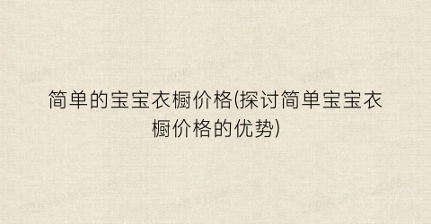 “简单的宝宝衣橱价格(探讨简单宝宝衣橱价格的优势)