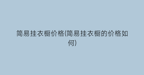 简易挂衣橱价格(简易挂衣橱的价格如何)