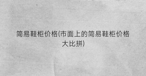 简易鞋柜价格(市面上的简易鞋柜价格大比拼)