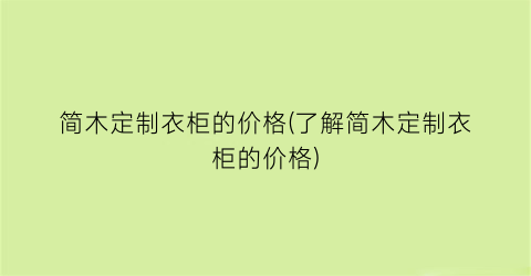 简木定制衣柜的价格(了解简木定制衣柜的价格)
