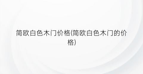 简欧白色木门价格(简欧白色木门的价格)