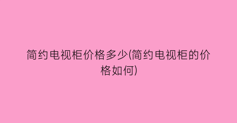 简约电视柜价格多少(简约电视柜的价格如何)
