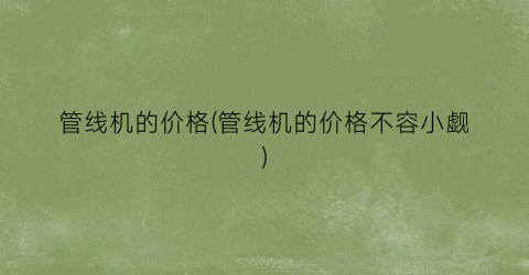 管线机的价格(管线机的价格不容小觑)