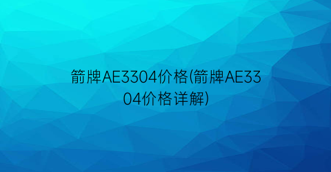 箭牌AE3304价格(箭牌AE3304价格详解)